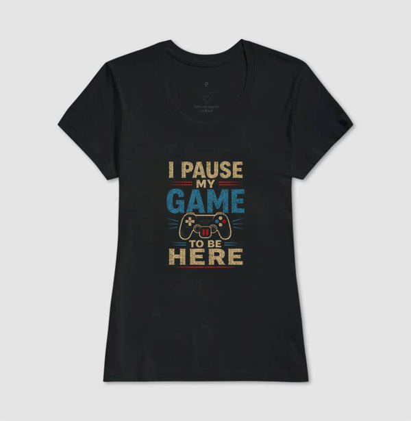Camiseta I Pause My Game To Be Here