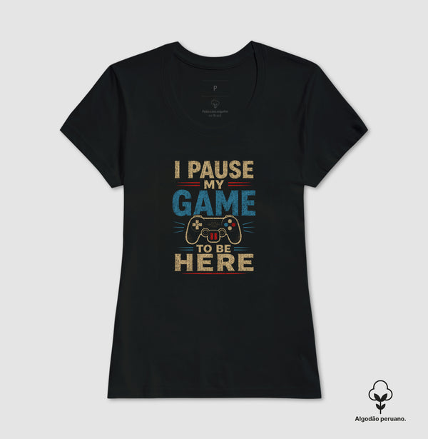 Camiseta I Pause My Game To Be Here You Algodão Peruano
