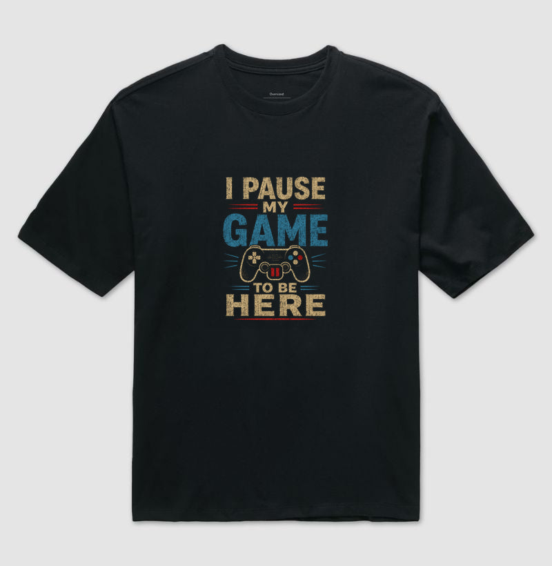 Camiseta I Pause My Game To Be Here Oversized