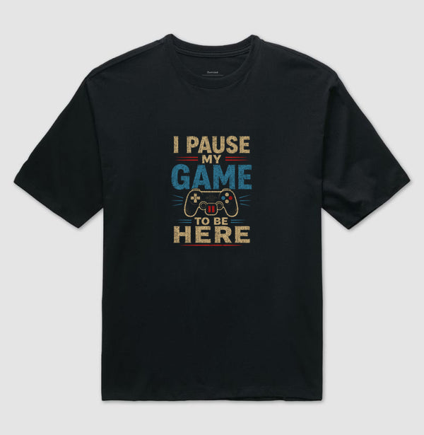 Camiseta I Pause My Game To Be Here Oversized