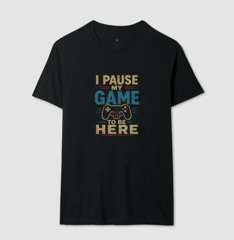 Camiseta I Pause My Game To Be Here