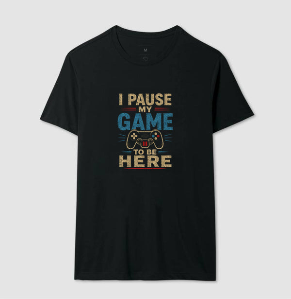 Camiseta I Pause My Game To Be Here