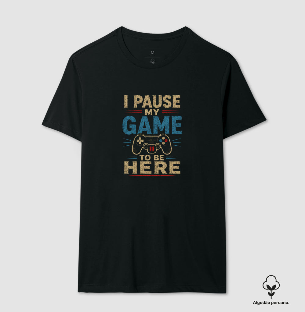 Camiseta I Pause My Game To Be Here You Algodão Peruano