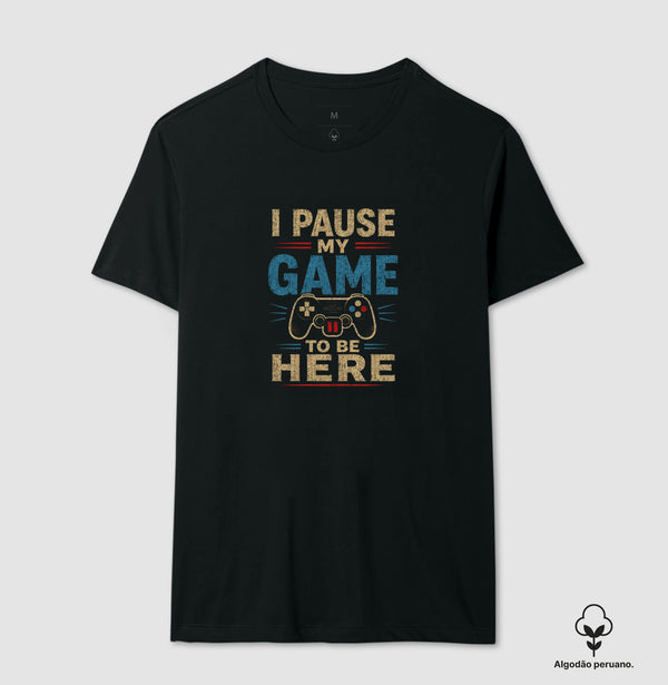 Camiseta I Pause My Game To Be Here You Algodão Peruano