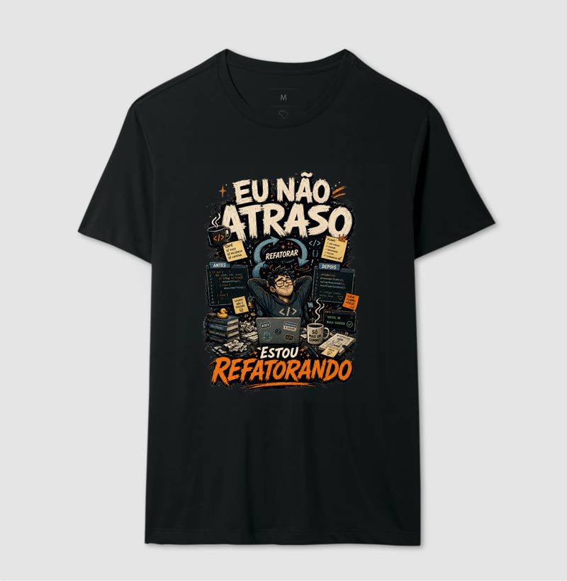 Camiseta Eu Não Atraso Estou Refatorando