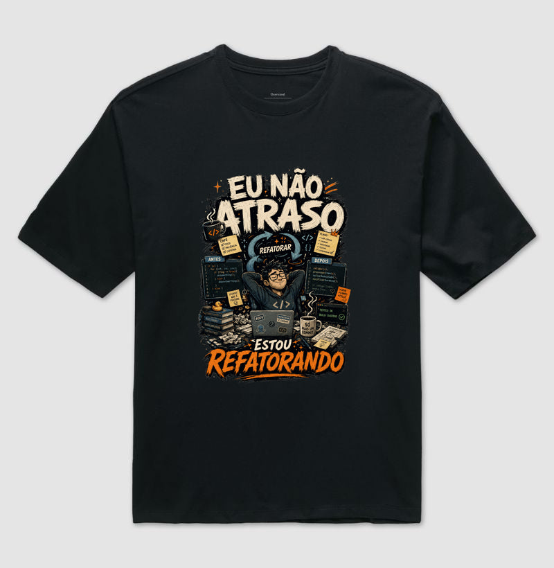 Camiseta Eu Não Atraso Estou Refatorando Oversized