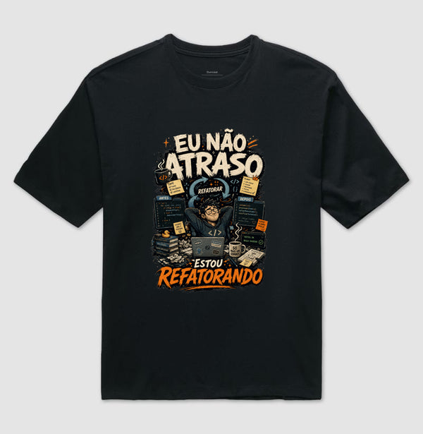 Camiseta Eu Não Atraso Estou Refatorando Oversized